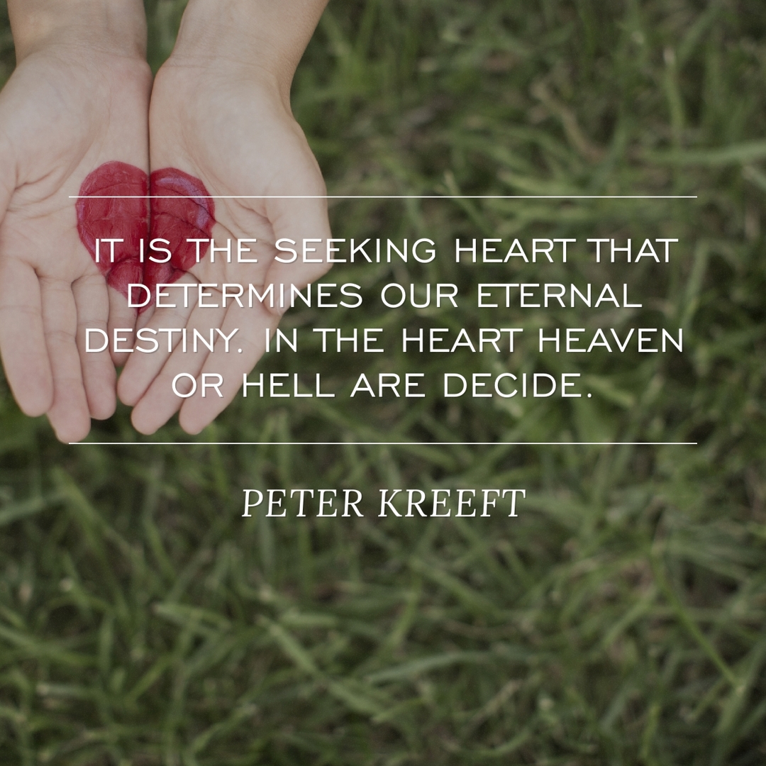 IT IS THE SEEKING HEART THAT DETERMINES OUR ETERNAL DESTINY. quote PETER KREEFT