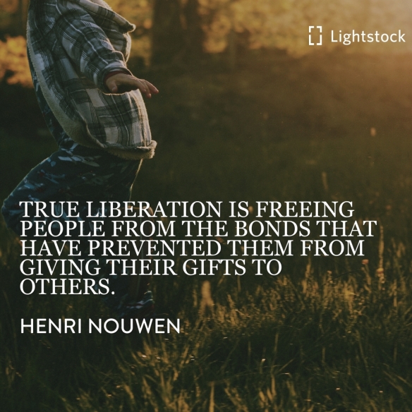 True liberation is freeing people from bonds that prevent them from giving their gifts to others.